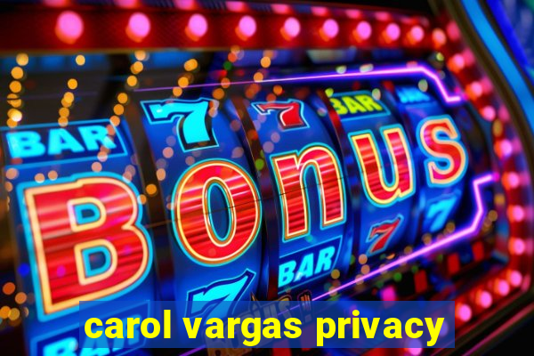 carol vargas privacy